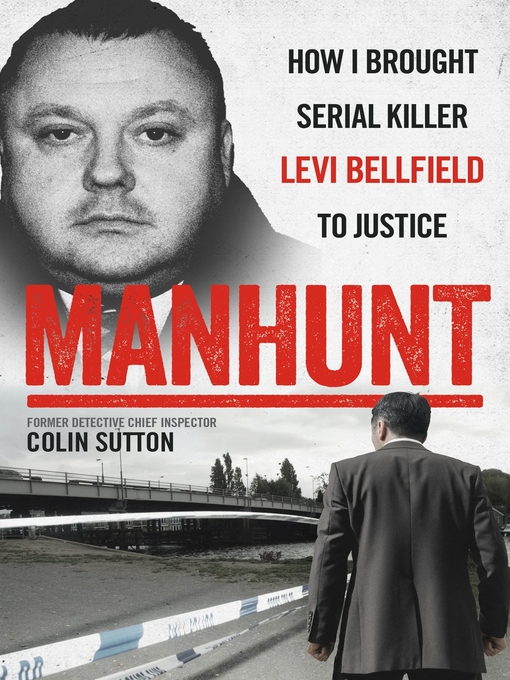 Title details for Manhunt--How I Brought Serial Killer Levi Bellfield to Justice by Colin Sutton - Available